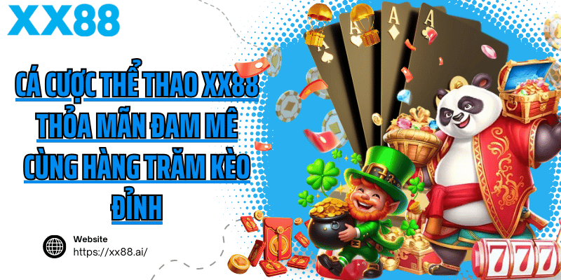 Cá cược thể thao XX88 thỏa mãn đam mê cùng hàng trăm kèo đỉnh