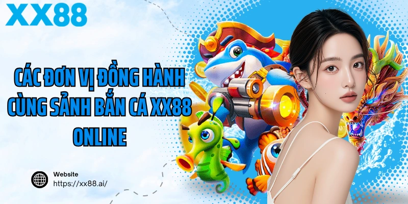 Các đơn vị đồng hành cùng sảnh bắn cá XX88 online