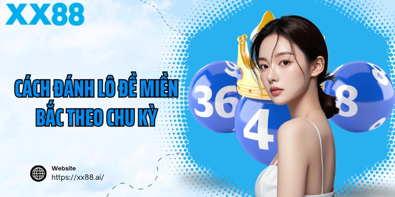 Cách đánh lô đề miền Bắc theo chu kỳ