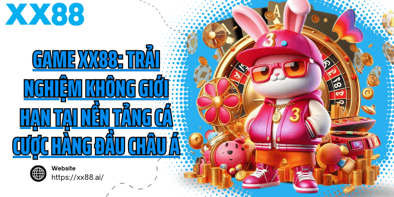 Game XX88: Trải nghiệm không giới hạn tại nền tảng cá cược hàng đầu châu Á