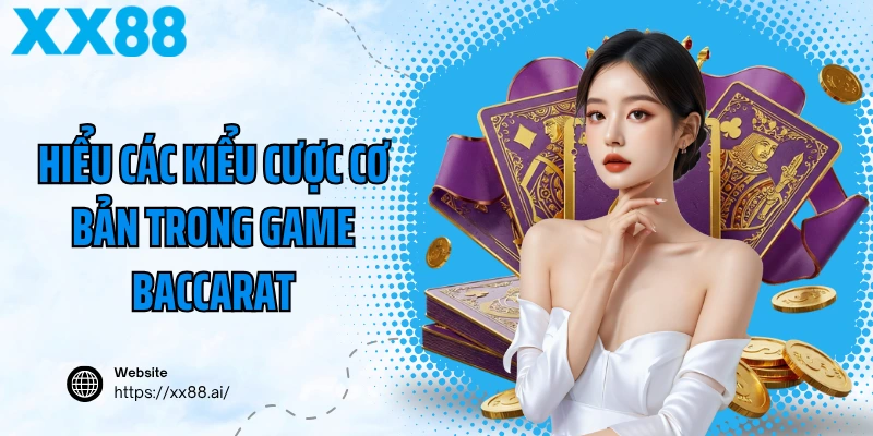 Hiểu các kiểu cược cơ bản trong game baccarat