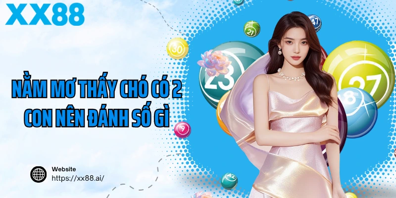 Nằm mơ thấy chó có 2 con nên đánh số gì