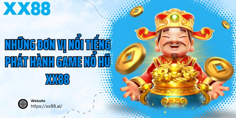 Những đơn vị nổi tiếng phát hành game nổ hũ XX88