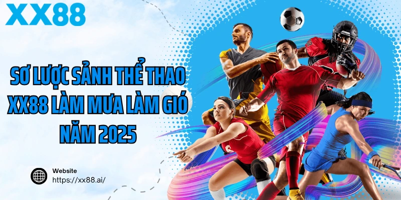 Sơ lược sảnh thể thao XX88 làm mưa làm gió năm 2025