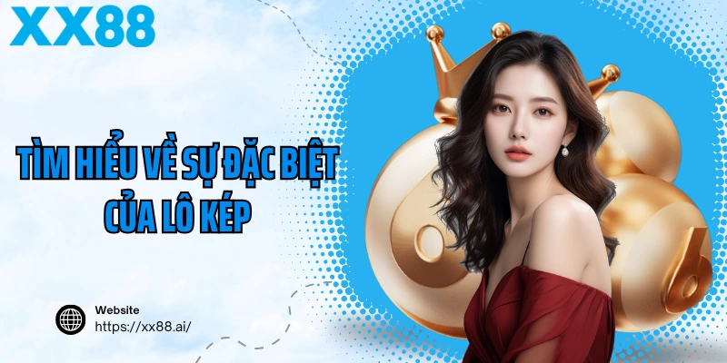 Tìm hiểu về sự đặc biệt của lô kép