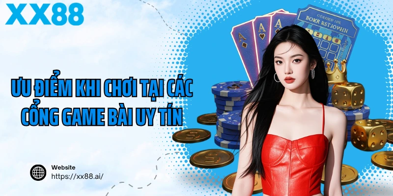 Ưu điểm khi chơi tại các cổng game bài uy tín